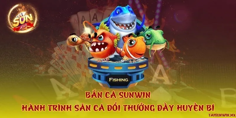 Bắn cá Sunwin - Hành trình săn cá đổi thưởng đầy huyền bí