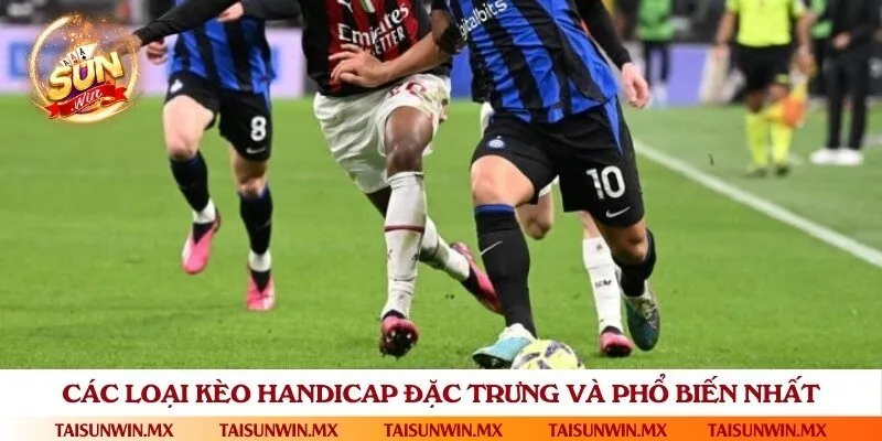 Tổng hợp các loại kèo cược handicap thông dụng nhất hiện nay