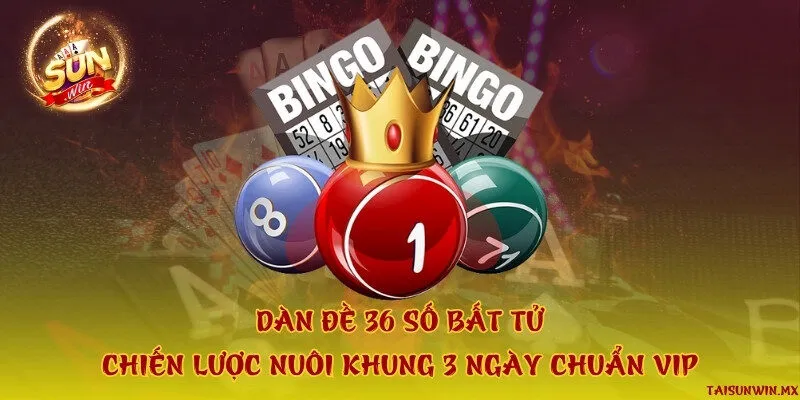Dàn đề 36 số bất tử – Chiến lược nuôi khung 3 ngày chuẩn vip