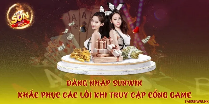 Đăng nhập Sunwin - Khắc phục các lỗi khi truy cập cổng game