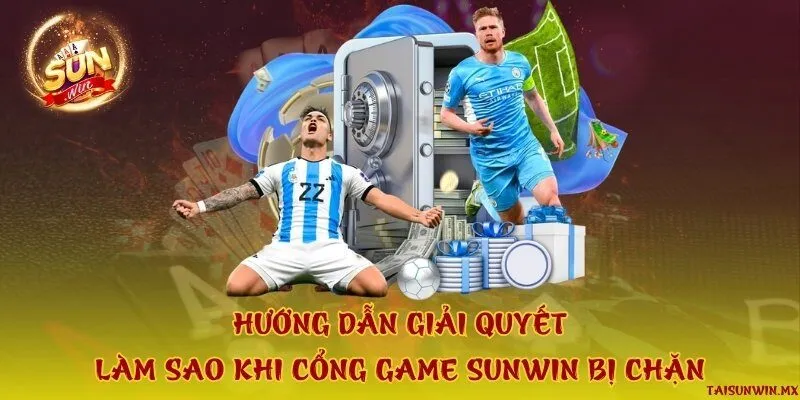 Hướng dẫn giải quyết làm sao khi cổng game Sunwin bị chặn