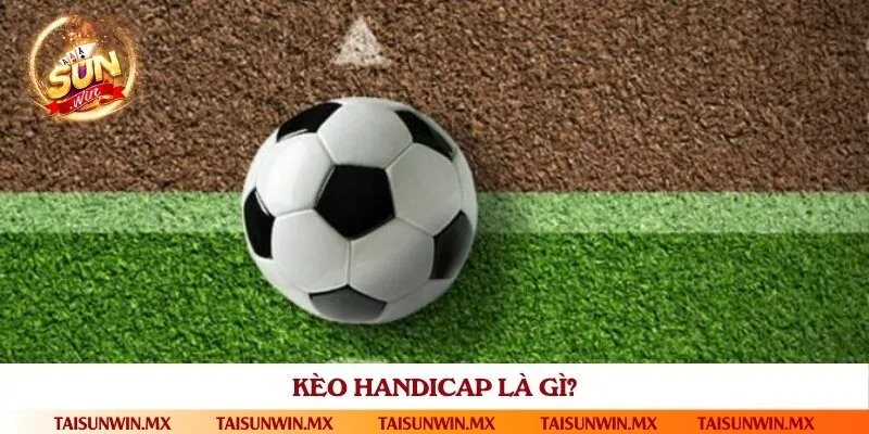 Khái niệm cần nắm về kèo handicap là gì trong cá độ bóng đá