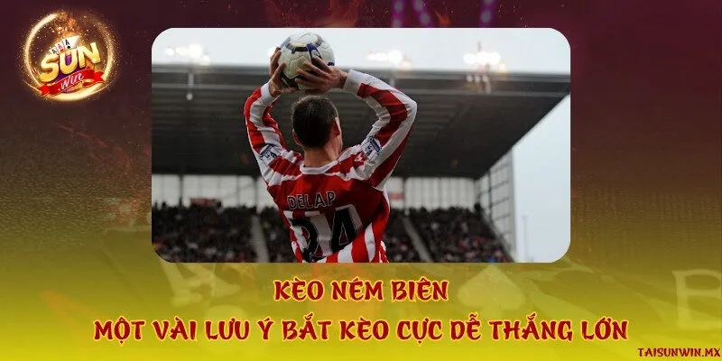 Kèo ném biên & Một vài lưu ý bắt kèo cực dễ thắng lớn
