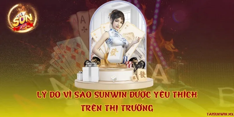 Lý do vì sao Sunwin được yêu thích trên thị trường