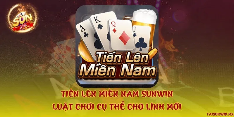 Tiến lên miền nam Sunwin - Luật chơi cụ thể cho lính mới