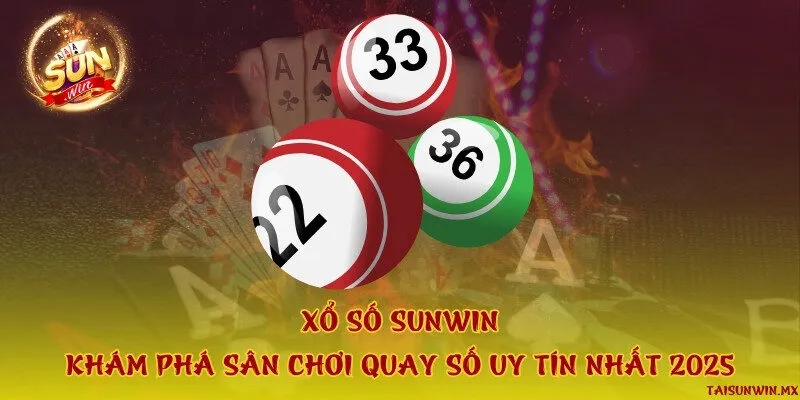 Xổ số Sunwin - Khám phá sân chơi quay số uy tín nhất 2025